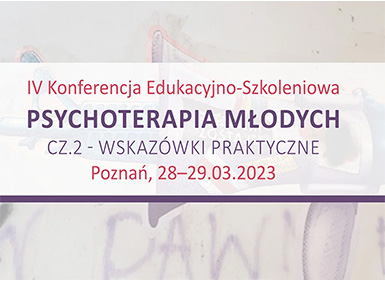 Konferencja Edukacyjno-Szkoleniowa Psychoterapia Młodych cz. 2. Wskazówki praktyczne_