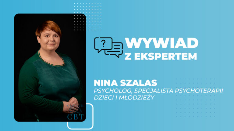 Nina Szalas, psycholog, specjalista psychoterapii dzieci i młodzieży wywiad z ekspertem