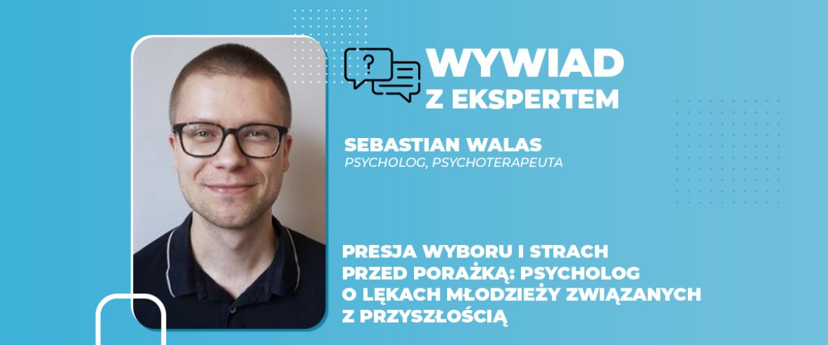 Presja wyboru i strach przed porażką psycholog o lękach młodzieży związanych z przyszłością